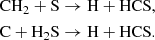 $$ \begin{aligned} \mathrm{CH}_{2} + \mathrm{S}&\rightarrow \mathrm{H} + \mathrm{HCS},\\ \mathrm{C} + \mathrm{H}_2\mathrm{S}&\rightarrow \mathrm{H} + \mathrm{HCS}. \end{aligned} $$