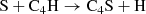 $$ \begin{aligned} \mathrm{S} + \mathrm{C}_4\mathrm{H} \rightarrow \mathrm{C}_4\mathrm{S} + \mathrm{H}\nonumber \end{aligned} $$