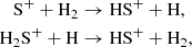 $$ \begin{aligned} \mathrm{S}^{+} + \mathrm{H}_{2}&\rightarrow \mathrm{HS}^+ + \mathrm{H},\\ \mathrm{H}_2\mathrm{S}^{+} + \mathrm{H}&\rightarrow \mathrm{HS}^{+} + \mathrm{H}_{2}, \end{aligned} $$