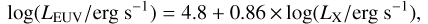 \begin{equation*} \textrm{log} (L_{\textrm{EUV}}/\textrm{erg~s^{-1}})= 4.8 &#x002B; 0.86\,{\times}\,\textrm{log} (L_{\textrm{X}}/{\textrm{erg~s}^{-1}}),\end{equation*}