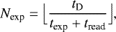 \begin{equation*} N_{\text{exp}} = \Bigl\lfloor\frac{t_{\text{D}}}{t_{\text{exp}} &#x002B; t_{\text{read}}}\Bigr\rfloor, \end{equation*}
