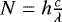 $N = h\frac{c}{\lambda}$