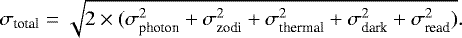 \begin{equation*} \sigma_{\text{total}} = \sqrt{2 \times (\sigma_{\text{photon}}^2 &#x002B; \sigma_{\text{zodi}}^2 &#x002B; \sigma_{\text{thermal}}^2 &#x002B; \sigma_{\text{dark}}^2 &#x002B; \sigma_{\text{read}}^2)}. \end{equation*}