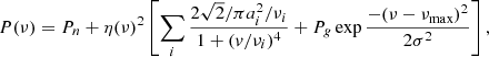 $$ \begin{aligned} P(\nu ) = P_n + \eta (\nu )^2 \left[ \mathop \sum \limits _i \frac{2\sqrt{2}/\pi a_{i}^2/\nu _{i}}{1+(v/\nu _{i})^4} + P_{g} \exp \frac{-(\nu - \nu _\mathrm{max} )^2}{2\sigma ^2} \right], \end{aligned} $$