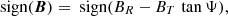 $$ \text{ sign}(\boldsymbol{B}) = \text{ sign}(B_{R}-B_{T}\,\tan {\Psi }), $$