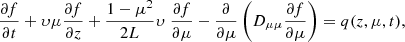$$ \begin{aligned} \frac{\partial f}{\partial t}+ \upsilon \mu \frac{\partial f}{\partial z} + \frac{1-\mu ^2}{2L}\upsilon\ \frac{\partial f}{\partial \mu } -\frac{\partial }{\partial \mu }\left(D_{\mu \mu } \frac{\partial f}{\partial \mu }\right)=q(z,\mu ,t), \end{aligned} $$