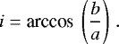 \begin{align*} i = \textrm{arccos}\ \left(\frac{b}{a}\right)\,. \end{align*}