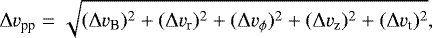 \begin{align*} \Delta {v}_{\textrm{pp}} = \sqrt{(\Delta {v}_{\textrm{B}})^2 &#x002B; (\Delta {v}_{\textrm{r}})^2 &#x002B; (\Delta {v}_{\phi})^2 &#x002B; (\Delta {v}_{\textrm{z}})^2 &#x002B; (\Delta {v}_{\textrm{t}})^2}, \end{align*}