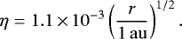 \begin{equation*} \eta = 1.1 \,{\times}\, 10^{-3} \left(\frac{r}{1{\rm\,au}}\right)^{1/2}.\end{equation*}