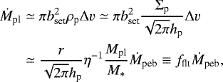 \begin{align*} \dot{M}_{\textrm{pl}} & \simeq \pi b_{\textrm{set}}^2 \rho_{\textrm{p}} \Delta {v} \simeq \pi b_{\textrm{set}}^2 \frac{\Sigma_{\textrm{p}}}{\sqrt{2\pi} h_{\textrm{p}}} \Delta {v} \nonumber \\ & \simeq \frac{r}{\sqrt{2\pi} h_{\textrm{p}}} \eta^{-1} \frac{M_{\textrm{pl}}}{M_{\ast}} \dot{M}_{\textrm{peb}} \equiv f_{\textrm{flt}} \dot{M}_{\textrm{peb}},\end{align*}