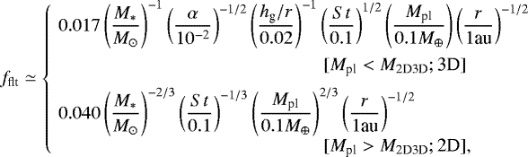 \begin{equation*} f_{\textrm{flt}} \simeq \left\{\! \begin{array}{l} \displaystyle 0.017\left(\frac{M_{\ast}}{M_{\odot}} \right)^{-1} \left(\frac{\alpha}{10^{-2}} \right)^{-1/2} \left(\frac{h_{\textrm{g}}/r}{0.02}\right)^{-1} \left(\frac{{St}}{0.1}\right)^{1/2} \left(\frac{M_{\textrm{pl}}}{0.1 M_{\oplus}}\right) \left(\frac{r}{1 \textrm{au}} \right)^{-1/2} \\[10pt] \hspace*{5cm} [M_{\textrm{pl}} < M_{\textrm{2D3D}}; \textrm{3D}]\\[6pt] \displaystyle 0.040 \left(\frac{M_{\ast}}{M_{\odot}} \right)^{-2/3} \left(\frac{{St}}{0.1}\right)^{-1/3} \left(\frac{M_{\textrm{pl}}}{0.1 M_{\oplus}}\right)^{2/3} \left(\frac{r}{1 \textrm{au}} \right)^{-1/2}\\ \hspace*{5cm} [M_{\textrm{pl}} > M_{\textrm{2D3D}}; \textrm{2D}], \end{array} \right.\end{equation*}