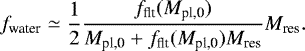\begin{equation*} f_{\textrm{water}} \simeq \frac{1}{2} \frac{f_{\textrm{flt}}(M_{\textrm{pl,0}})}{M_{\textrm{pl,0}} &#x002B; f_{\textrm{flt}}(M_{\textrm{pl,0}}) M_{\textrm{res}}} M_{\textrm{res}}.\end{equation*}