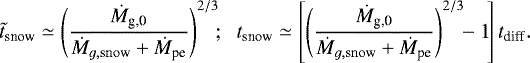 \begin{equation*} \tilde{t}_{\textrm{snow}} \simeq \left(\frac{\dot{M}_{\textrm{g,0}}}{\dot{M}_{g, \rm snow} &#x002B; \dot{M}_{\textrm{pe}}} \right)^{2/3}\!\!; \; \; t_{\textrm{snow}} \simeq \left[\left(\frac{\dot{M}_{\textrm{g,0}}}{\dot{M}_{g, \rm snow} &#x002B; \dot{M}_{\textrm{pe}}} \right)^{2/3}\!\! - 1 \!\right] t_{\textrm{diff}}.\end{equation*}