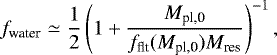 \begin{align*} f_{\textrm{water}} \simeq \frac{1}{2} \left(1&#x002B;\frac{M_{\textrm{pl,0}}}{f_{\textrm{flt}}(M_{\textrm{pl,0}}) M_{\textrm{res}}} \right)^{-1},\end{align*}