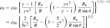 $$ \begin{aligned} \rho _{\rm d}&=\rho _{\rm d0}\left\{ \frac{\gamma -1}{\gamma \epsilon ^2}\left[\frac{R_*}{R}-\left(1-\frac{\gamma \epsilon ^2}{\gamma -1}\right)\frac{R_\star }{R\sin \theta }\right]\right\} ^{1/(\gamma -1)} \nonumber \\&=\rho _{\rm d0}\left\{ \frac{2}{5\epsilon ^2}\left[\frac{R_\star }{R}-\left(1-\frac{5}{2}\epsilon ^2\right)\frac{R_\star }{R\sin \theta }\right]\right\} ^{3/2}\cdot \end{aligned} $$