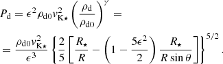 $$ \begin{aligned}&P_{\rm d}=\epsilon ^2\rho _{\rm d0}v_{\rm K\star }^2\left(\frac{\rho _{\rm d}}{\rho _{\rm d0}}\right)^\gamma =&\\ \nonumber&=\frac{\rho _{\rm d0}v_{\rm K\star }^2}{\epsilon ^3}\left\{ \frac{2}{5}\left[\frac{R_\star }{R}-\left(1-\frac{5\epsilon ^2}{2}\right)\frac{R_\star }{R\sin {\theta }}\right]\right\} ^{5/2}. \end{aligned} $$