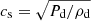 $ c_{\mathrm{s}}=\sqrt{P_{\mathrm{d}}/\rho_{\mathrm{d}}} $