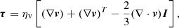 $$ \begin{aligned} \boldsymbol{\tau }=\eta _{\rm v}\left[(\nabla \boldsymbol{v})+(\nabla \boldsymbol{v})^T-\frac{2}{3}(\nabla \cdot \boldsymbol{v})\boldsymbol{I}\right], \end{aligned} $$