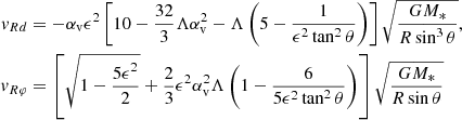 $$ \begin{aligned} v_{Rd}&=-\alpha _{\rm v}\epsilon ^2\left[10-\dfrac{32}{3}\Lambda \alpha _{\rm v}^2-\Lambda \left(5-\dfrac{1}{\epsilon ^2\tan ^2\theta }\right)\right] \sqrt{\dfrac{GM_*}{R\sin ^3\theta }}\nonumber ,\\ v_{R\varphi }&=\left[\sqrt{1-\dfrac{5\epsilon ^2}{2}}+\dfrac{2}{3} \epsilon ^2\alpha _{\rm v}^2\Lambda \left(1-\dfrac{6}{5\epsilon ^2\tan ^2\theta }\right) \right]\sqrt{\dfrac{GM_*}{R\sin \theta }} \end{aligned} $$