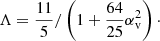 $$ \begin{aligned} \Lambda =\frac{11}{5}/\left(1+\frac{64}{25}\alpha _{\rm v}^2\right)\cdot \end{aligned} $$