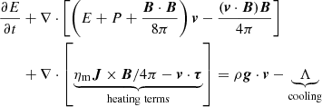 $$ \begin{aligned}&\frac{\partial E}{\partial t}+ \nabla \cdot \left[\left(E+P+\frac{\boldsymbol{B}\cdot \boldsymbol{B}}{8\pi }\right)\boldsymbol{v}-\frac{(\boldsymbol{v}\cdot \boldsymbol{B})\boldsymbol{B}}{4\pi }\right] \nonumber \\&\qquad +\nabla \cdot \left[\underbrace{\eta _{\rm m}\boldsymbol{J}\times \boldsymbol{B}/4\pi - \boldsymbol{v}\cdot \boldsymbol{\tau }}_{\rm heating\ terms}\right]= \rho \boldsymbol{g}\cdot \boldsymbol{v}-\underbrace{{\Lambda }}_{\rm cooling} \end{aligned} $$
