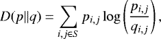 \begin{equation*} D(p||q) = \sum\limits_{i,j \in S} p_{i,j} \log \left( { p_{i,j} \over q_{i,j} } \right), \end{equation*}