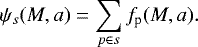 \begin{equation*} \psi_{s} (M,a) = \sum\limits_{p \in s} f_{\textrm{p}}(M,a). \end{equation*}