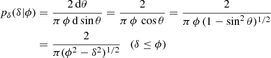 $$ \begin{aligned} p_{\delta }(\delta |\phi )&= \frac{2\,\mathrm{d}\theta }{\pi \,\phi \,\mathrm{d}\sin \theta } = \frac{2}{\pi \,\phi \,\cos \theta } = \frac{2}{\pi \,\phi \,(1-\sin ^2\theta )^{1/2}}\nonumber \\&=\frac{2}{\pi (\phi ^2-\delta ^2)^{1/2}} \quad (\delta \le \phi ) \end{aligned} $$
