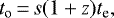 \begin{equation*}t_{\textrm{o}}\,{=}\,s(1 &#x002B; z)t_{\textrm{e}}, \end{equation*}