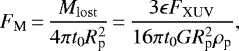 \begin{equation*}F_{\textrm{M}}\,{=}\,\frac{M_{\mathrm{lost}}}{4 \pi t_{\mathrm{0}} R_{\textrm{p}}^2}\,{=}\,\frac{3\epsilon F_{\textrm{XUV}}}{16 \pi t_{\mathrm{0}} G R_{\textrm{p}}^2 \rho_{\textrm{p}}}, \end{equation*}