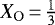 $X_{\mathrm{O}}\,{=}\,\frac{1}{3}$