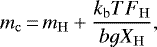 \begin{equation*}m_{\mathrm{c}}\,{=}\,m_{\mathrm{H}} &#x002B; \frac{k_{\mathrm{b}} T F_{\mathrm{H}}}{bg X_{\mathrm{H}}}, \end{equation*}