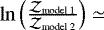 $\ln\left( \frac{\mathcal{Z}_{\textrm{model\:1}}} {\mathcal{Z_{\textrm{model\:2}}}} \right)\simeq$