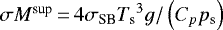 $\sigma M^{\textrm{sup}}\,{=}\,4 \sigma_{\textrm{SB}} {T_{\textrm{s}}}^3 g / \left( C_{p} {p_{\textrm{s}}} \right)$
