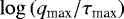 $\log \left( q_{\textrm{max}} / \tau_{\textrm{max}} \right) $