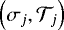 $\left( \sigma_{j} , {\mathcal{T}}_{j} \right)$