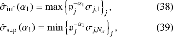\begin{align}& {\hat{\sigma}}_{\textrm{inf}} \left( \alpha_1 \right) = \max \left\{ {\mathfrak{p}}_{j}^{-\alpha_1} \sigma_{j,1} \right\}_{j}, \\ & {\hat{\sigma}}_{\textrm{sup}} \left( \alpha_1 \right) = \min \left\{ {\mathfrak{p}}_{j}^{-\alpha_1} \sigma_{j,{N_{\sigma}}} \right\}_{j}, \end{align}