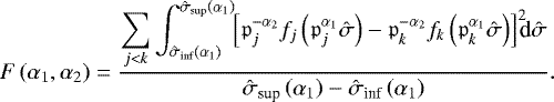 \begin{equation*} F \left( \alpha_1 , \alpha_2 \right) = \frac{ \displaystyle \sum_{j < k} {\int_{{\hat{\sigma}}_{\textrm{inf}} \left( \alpha_1 \right)}^{{\hat{\sigma}}_{\textrm{sup}} \left( \alpha_1 \right)} { \! \! \left[ {\mathfrak{p}}_{j}^{-\alpha_2} f_{j} \left( {\mathfrak{p}}_{j}^{\alpha_1} {\hat{\sigma}} \right) - {\mathfrak{p}}_{k}^{-\alpha_2} f_{k} \left( {\mathfrak{p}}_{k}^{\alpha_1} {\hat{\sigma}} \right) \right]^2 \! \!} \textrm{d} {{\hat{\sigma}}} } }{{\hat{\sigma}}_{\textrm{sup}} \left( \alpha_1 \right) - {\hat{\sigma}}_{\textrm{inf}} \left( \alpha_1 \right)} . \end{equation*}