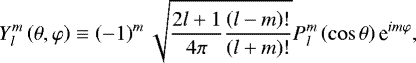 \begin{equation*} {Y_{l}^{m}} \left( \theta, \varphi \right) \equiv \left( - 1 \right)^m \sqrt{\frac{2 l &#x002B;1}{4 \pi} \frac{\left( l - m \right) !}{\left( l &#x002B; m \right) !}} {P_{l}^{m}} \left( \cos \theta \right) \textrm{e}^{i m \varphi}, \end{equation*}