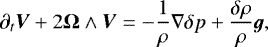 \begin{equation*} {\partial_{t} \vec{V}} &#x002B; 2 \vec{\Omega} \wedge \vec{V} = - \frac{1}{\rho} \nabla {\delta p} &#x002B; \frac{{\delta \rho}}{\rho} \vec{g}, \end{equation*}