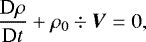 \begin{equation*} {\dfrac{\textrm{D} \rho}{\textrm{D} t}} &#x002B; \rho_{0} \div \vec{V} = 0, \end{equation*}