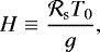 \begin{equation*} H \equiv \frac{\mathcal{R}_{\textrm{s}} T_{0}}{g } ,\end{equation*}