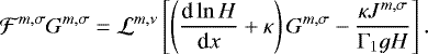 \begin{equation*} \mathcal{F}^{{m,\sigma}} G^{{m,\sigma}} = \mathcal{L}^{{m,\nu}} \left[ \left( {\dfrac{\textrm{d} \ln H}{\textrm{d} x}} &#x002B; \kappa \right) G^{{m,\sigma}} - \frac{\kappa J^{{m,\sigma}}}{\Gamma_1 g H} \right]. \end{equation*}