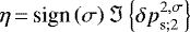 $\eta\,{=}\,\textrm{sign} \left( \sigma \right) {\Im \left\{{{\delta p}}_{\textrm{s};2}^{2,\sigma} \right\}}$