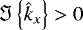 ${\Im \left\{{\hat{k}_{x}}\right\}} > 0$