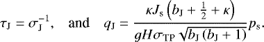 \begin{equation*} \begin{array}{l l l} \hspace*{-3pt}\displaystyle {\tau_{\textrm{J}} = \sigma_{\textrm{J}}^{-1}} , & \mbox{and} & \displaystyle {q_{\textrm{J}} = \frac{\kappa J_{\textrm{s}} \left( b_{\textrm{J}} &#x002B; \frac{1}{2} &#x002B; \kappa \right)}{ g H \sigma_{\textrm{TP}} \sqrt{b_{\textrm{J}} \left( b_{\textrm{J}} &#x002B; 1 \right)} } {p_{\textrm{s}}} .} \end{array} \end{equation*}
