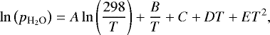 \begin{equation*} \ln \left( p_{{\textrm{H}_2 \textrm{O}}} \right) = A \ln \left( \frac{298}{T} \right) &#x002B; \frac{B}{T} &#x002B; C &#x002B; D T &#x002B; E T^2, \end{equation*}
