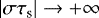 $\left|{\sigma \tau_{\textrm{s}}}\right| \rightarrow &#x002B; \infty $
