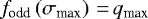 $f_{\textrm{odd}} \left( \sigma_{\textrm{max}} \right)\,{=}\,q_{\textrm{max}}$
