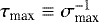 $\tau_{\textrm{max}} \equiv \sigma_{\textrm{max}}^{-1}$